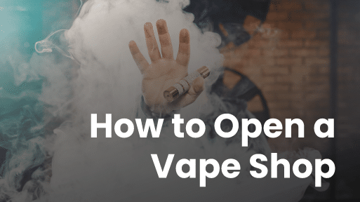 How to Open a Vape Shop in 2026: 8-Step Guide to Costs, Licenses & Profits